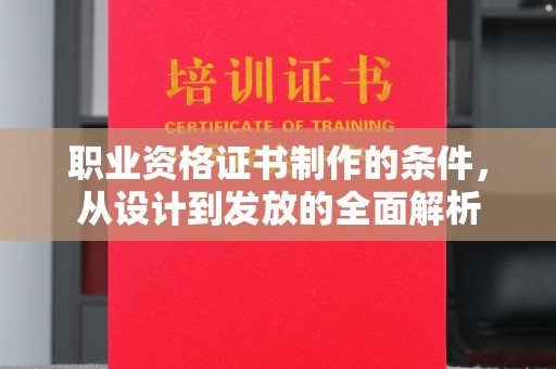 惠安职业资格证书制作的条件，从设计到发放的全面解析