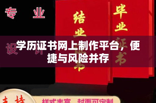 惠安学历证书网上制作平台，便捷与风险并存