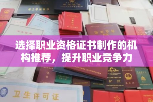 惠安选择职业资格证书制作的机构推荐，提升职业竞争力