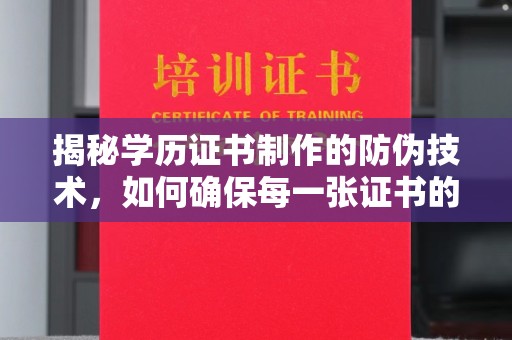 惠安揭秘学历证书制作的防伪技术，如何确保每一张证书的真实性