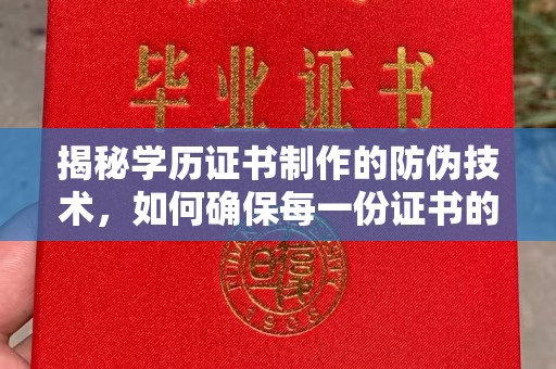 惠安揭秘学历证书制作的防伪技术，如何确保每一份证书的真实性