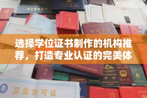 惠安选择学位证书制作的机构推荐，打造专业认证的完美体验