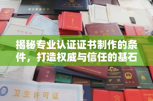 惠安揭秘专业认证证书制作的条件，打造权威与信任的基石