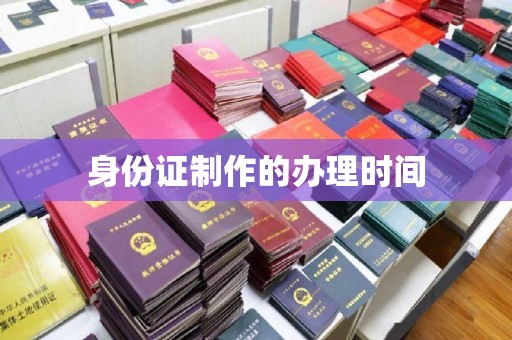 惠安身份证制作的办理时间