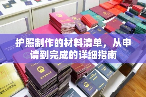 惠安护照制作的材料清单，从申请到完成的详细指南