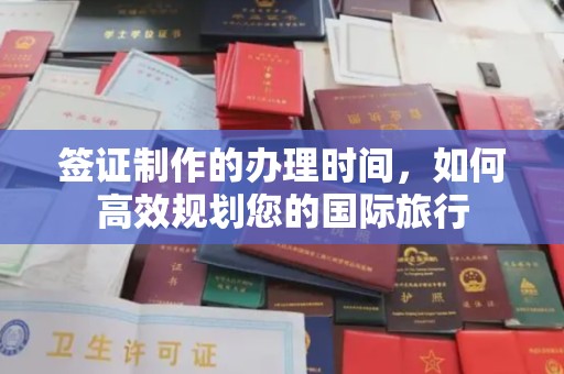 惠安签证制作的办理时间，如何高效规划您的国际旅行
